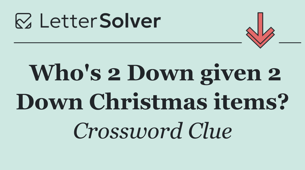 Who's 2 Down given 2 Down Christmas items?