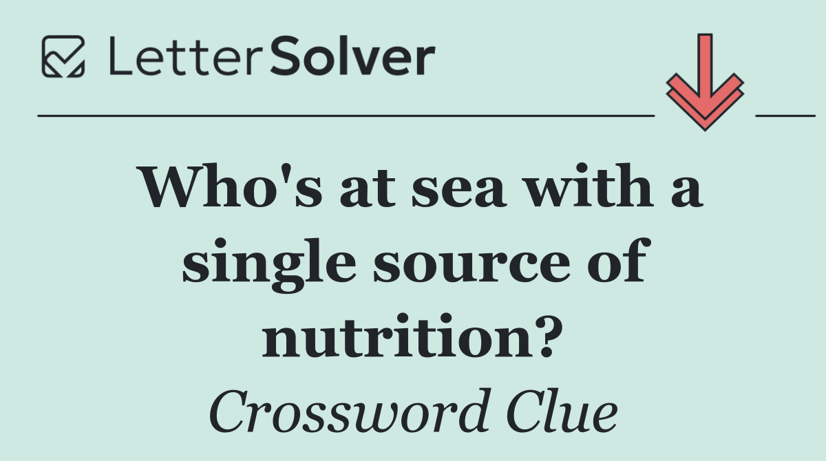 Who's at sea with a single source of nutrition?