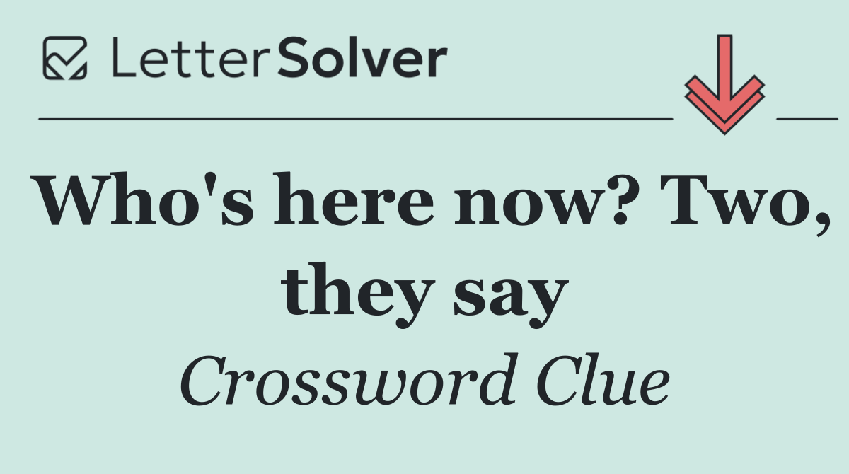 Who's here now? Two, they say