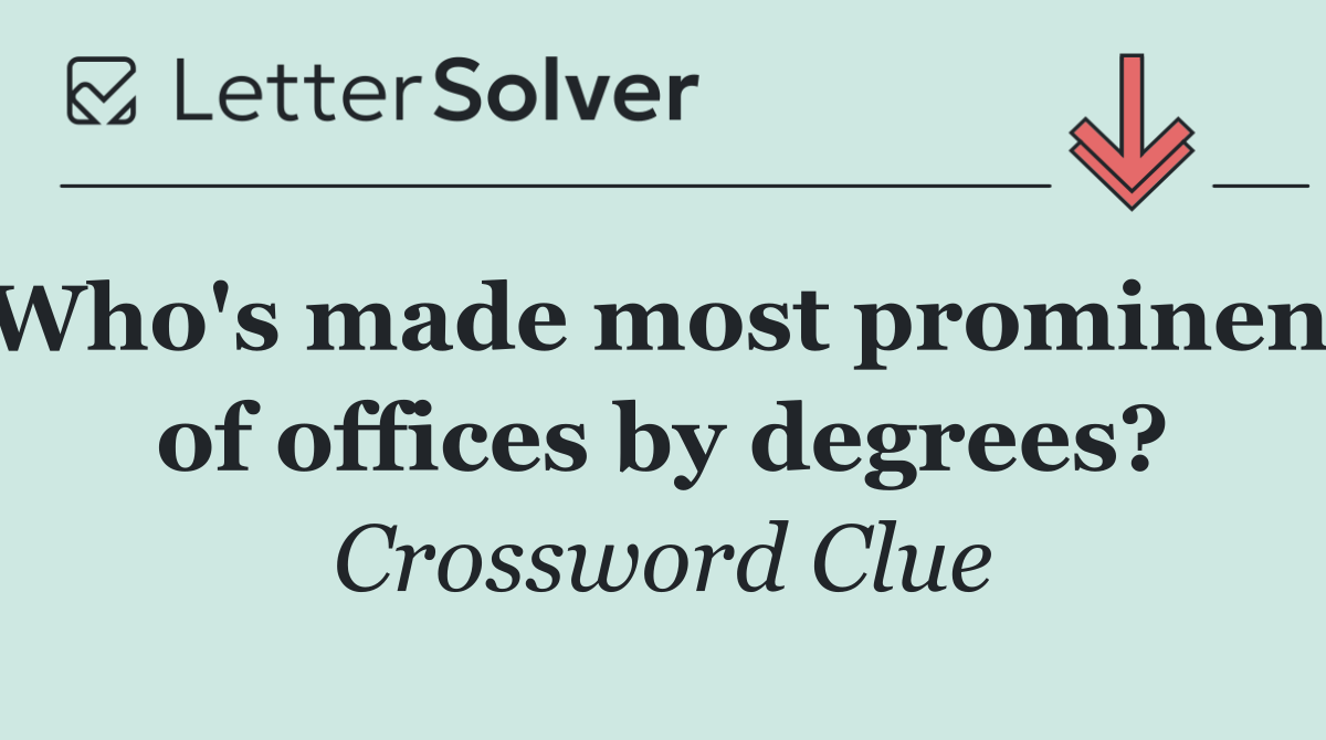 Who's made most prominent of offices by degrees?