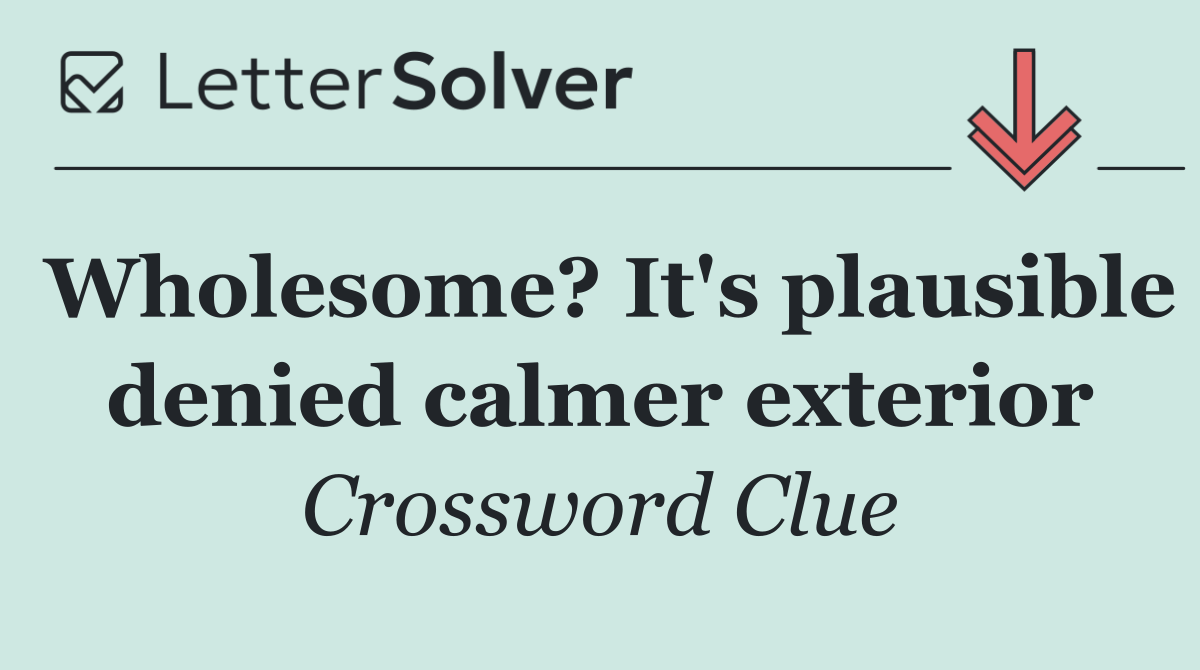 Wholesome? It's plausible denied calmer exterior