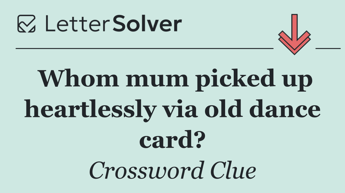 Whom mum picked up heartlessly via old dance card?