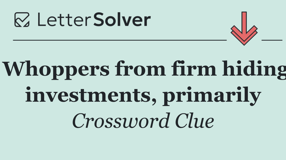 Whoppers from firm hiding investments, primarily
