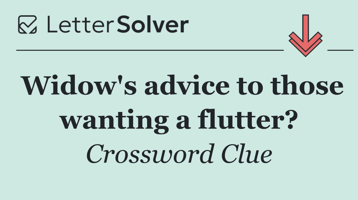 Widow's advice to those wanting a flutter?