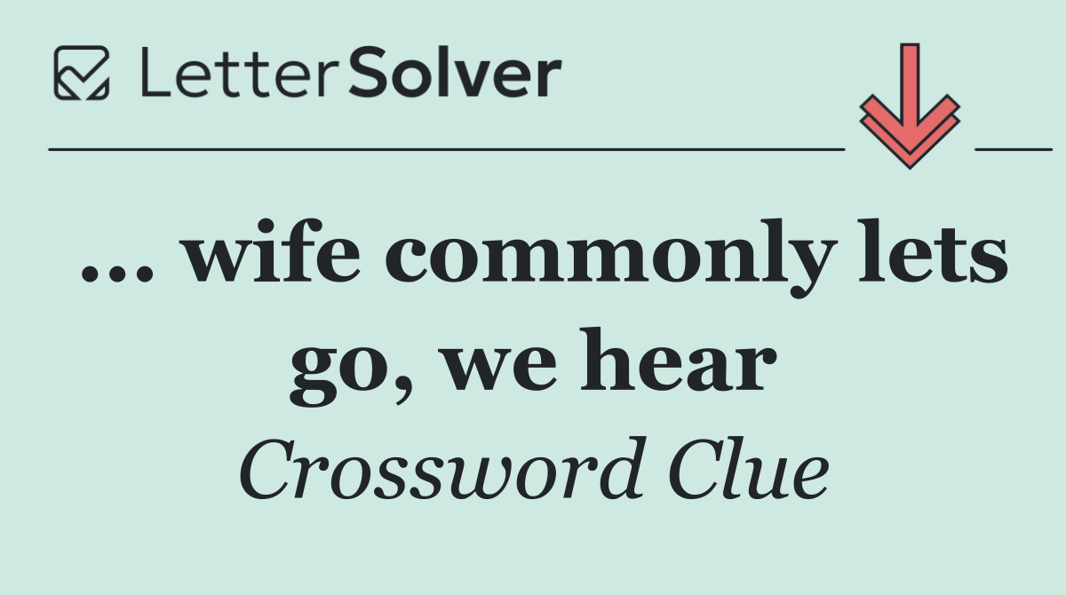 ... wife commonly lets go, we hear