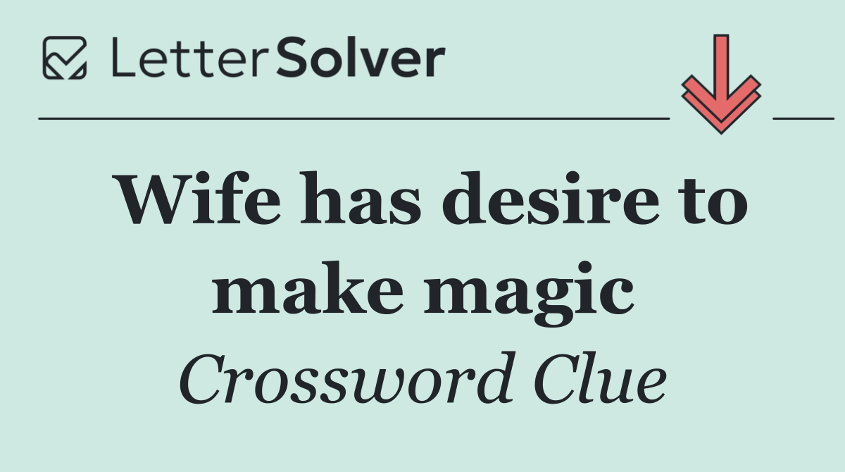 Wife has desire to make magic