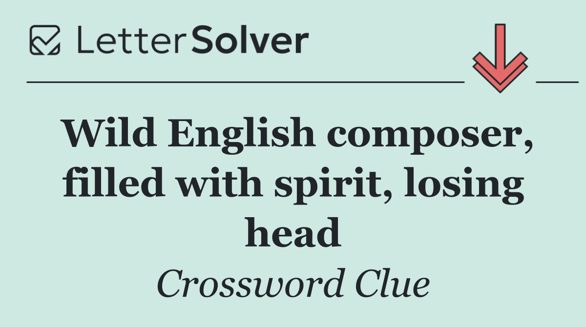 Wild English composer, filled with spirit, losing head