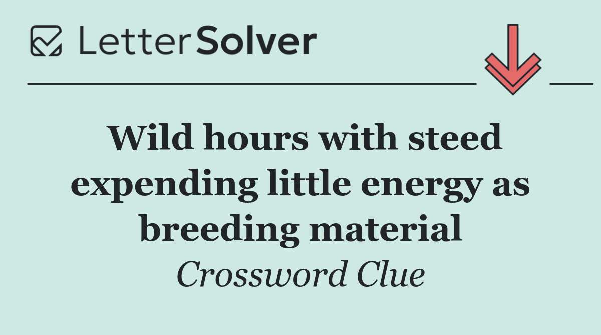 Wild hours with steed expending little energy as breeding material
