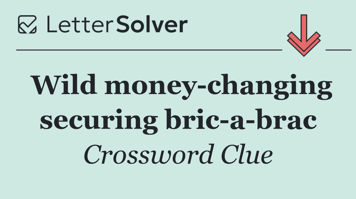 Wild money changing securing bric a brac