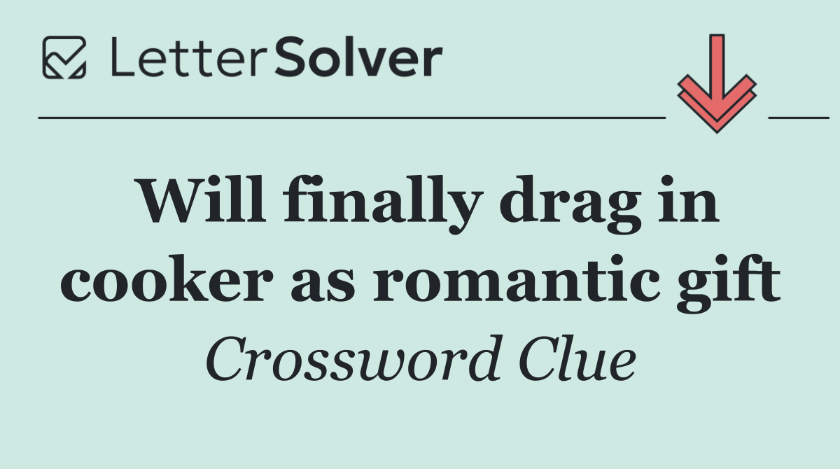 Will finally drag in cooker as romantic gift