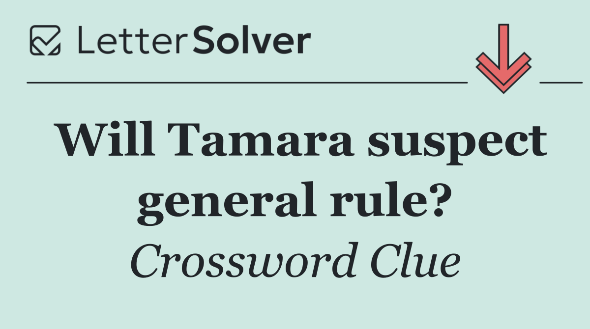 Will Tamara suspect general rule?
