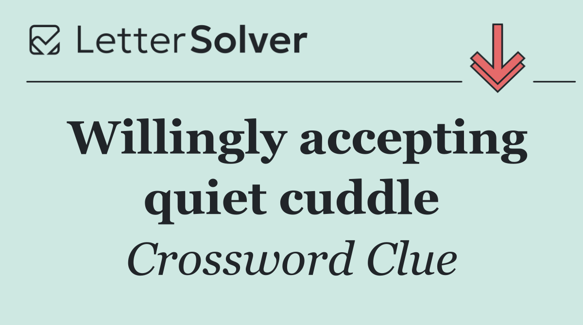 Willingly accepting quiet cuddle