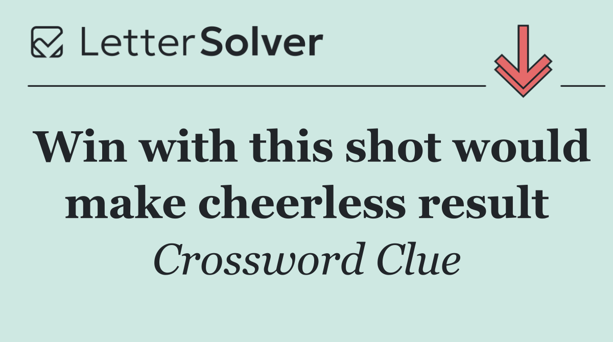 Win with this shot would make cheerless result