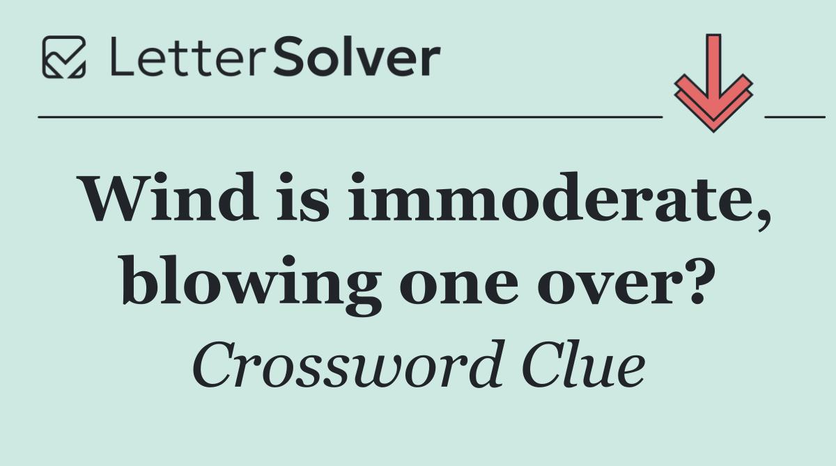 Wind is immoderate, blowing one over?
