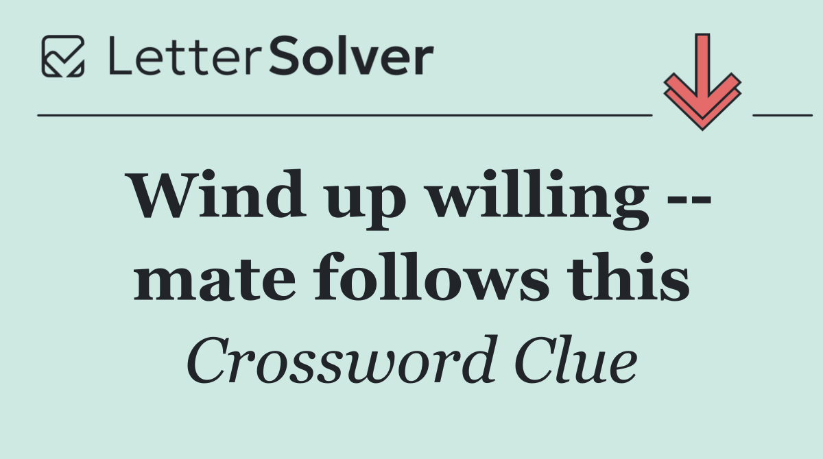 Wind up willing    mate follows this