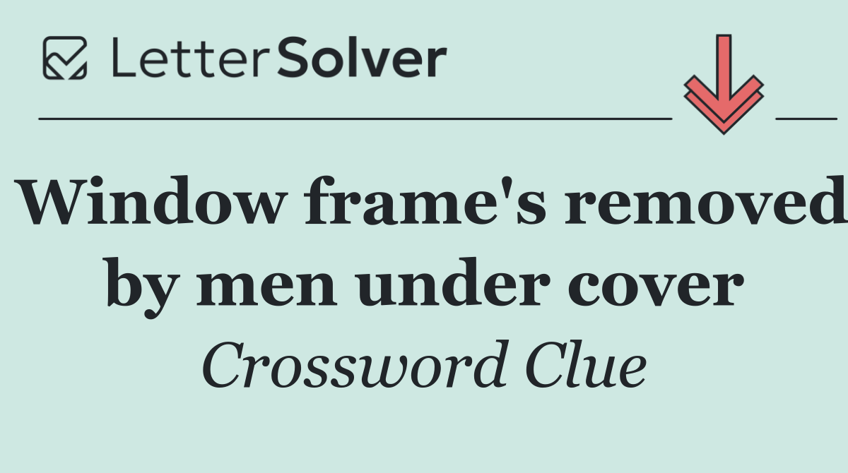 Window frame's removed by men under cover