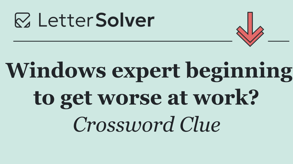 Windows expert beginning to get worse at work?