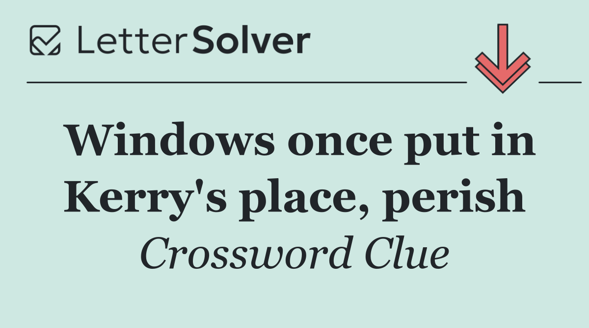 Windows once put in Kerry's place, perish