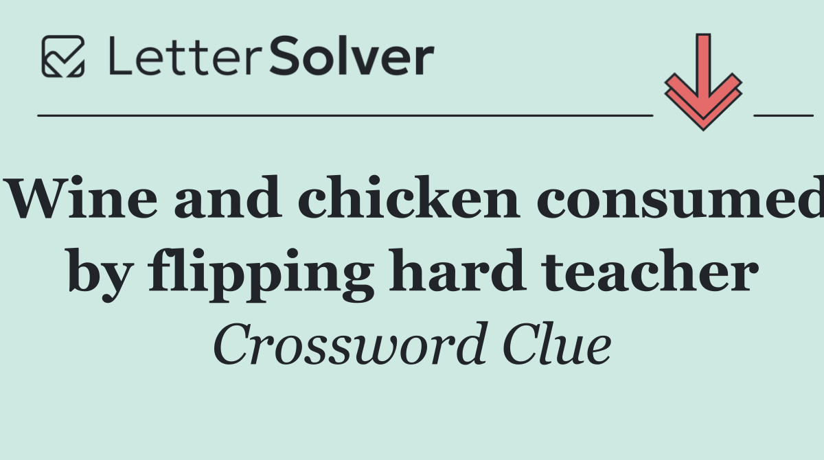 Wine and chicken consumed by flipping hard teacher