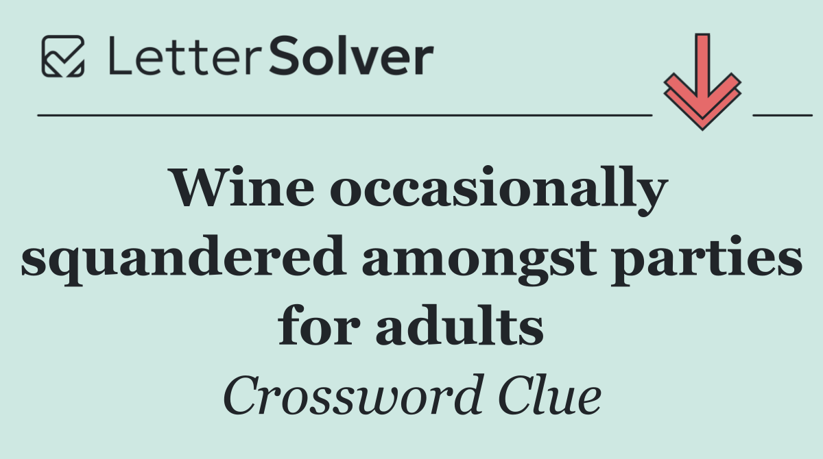 Wine occasionally squandered amongst parties for adults