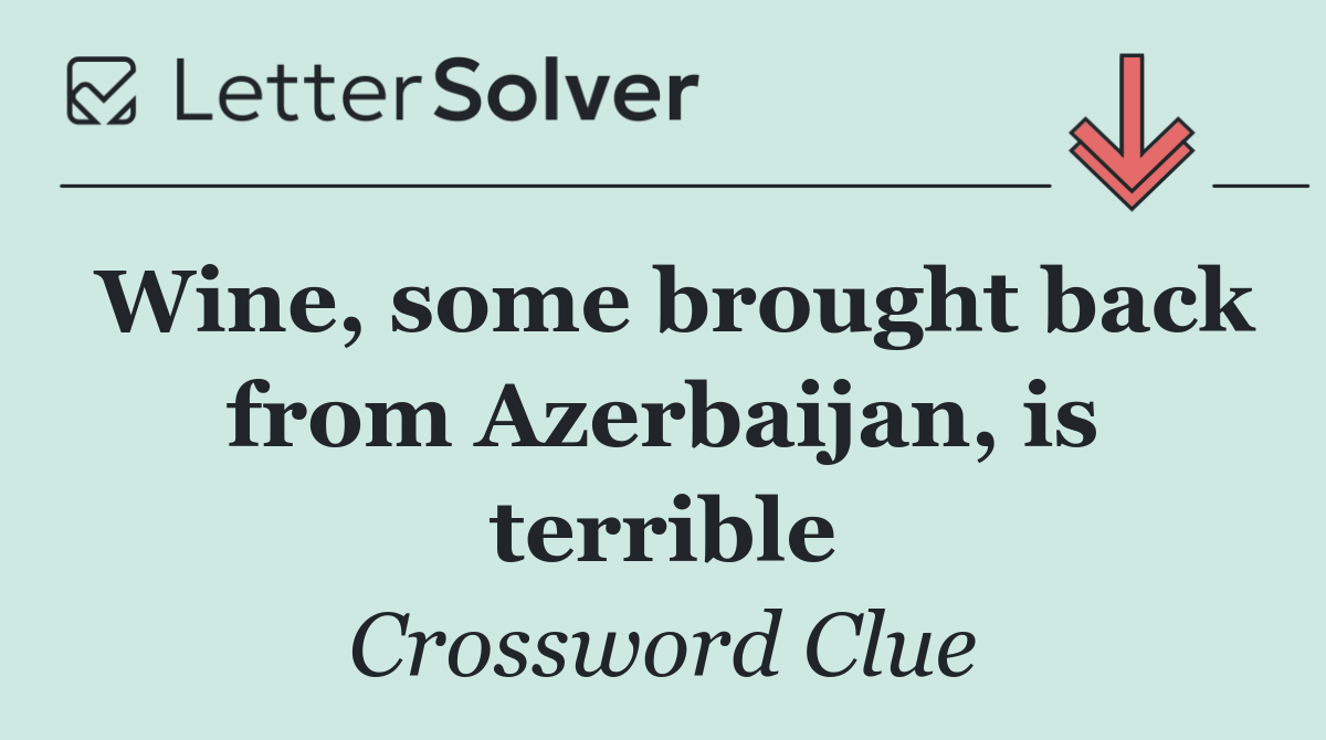 Wine, some brought back from Azerbaijan, is terrible