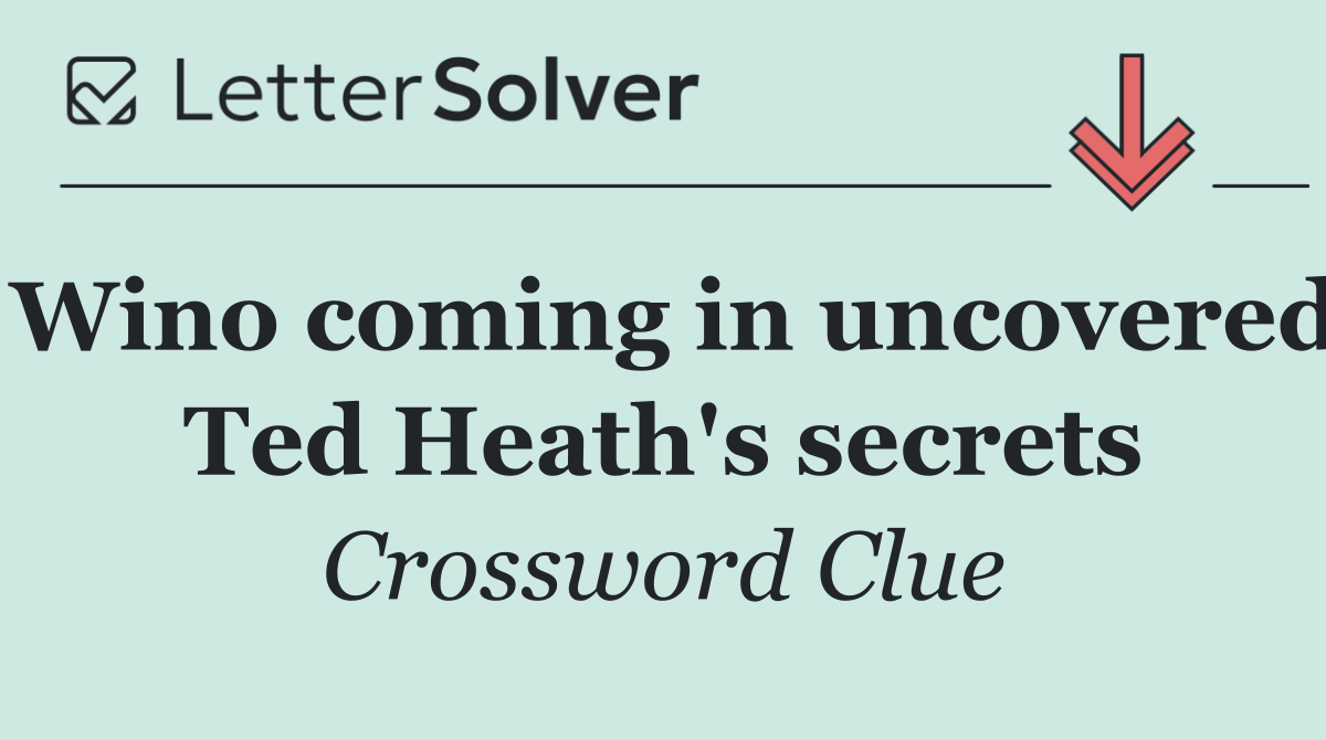 Wino coming in uncovered Ted Heath's secrets