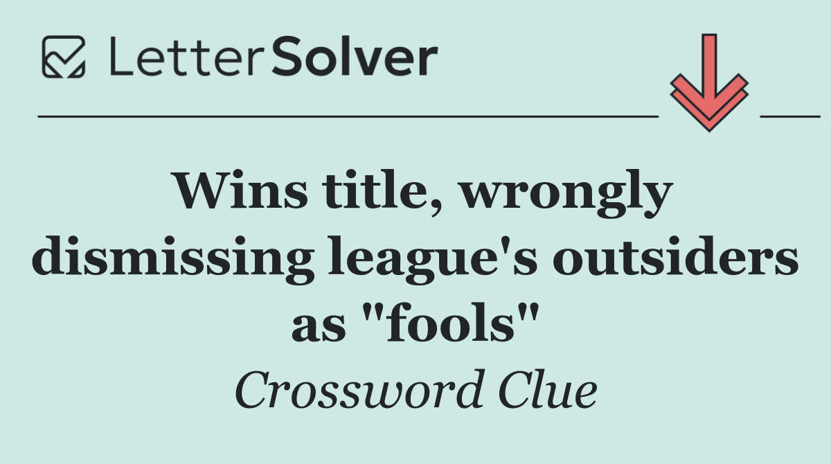 Wins title, wrongly dismissing league's outsiders as "fools"
