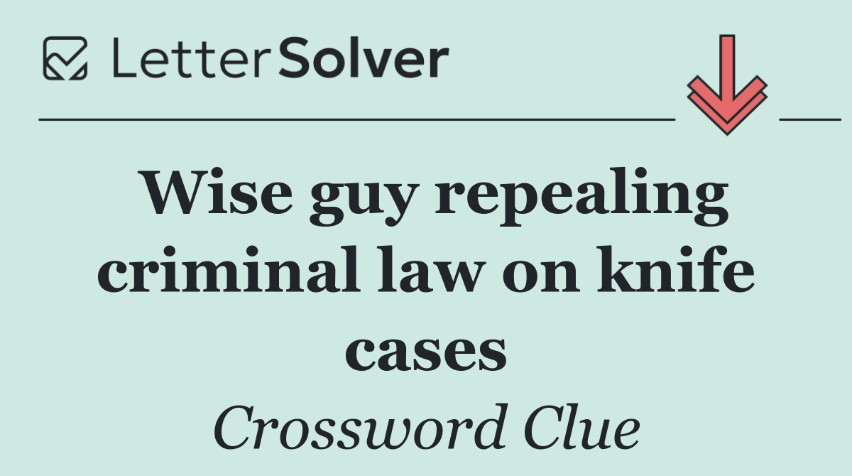 Wise guy repealing criminal law on knife cases