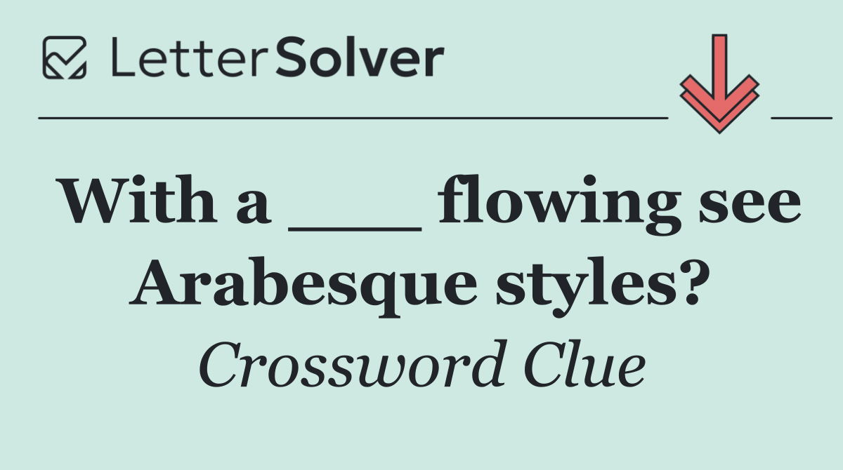 With a ___ flowing see Arabesque styles?