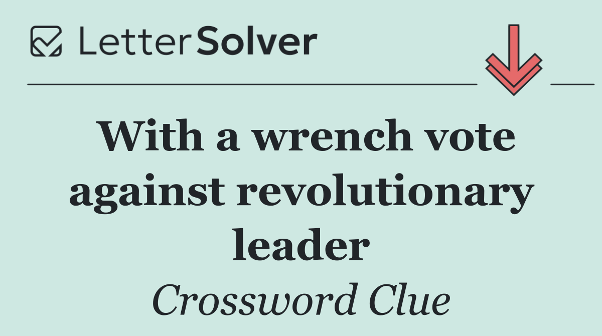 With a wrench vote against revolutionary leader