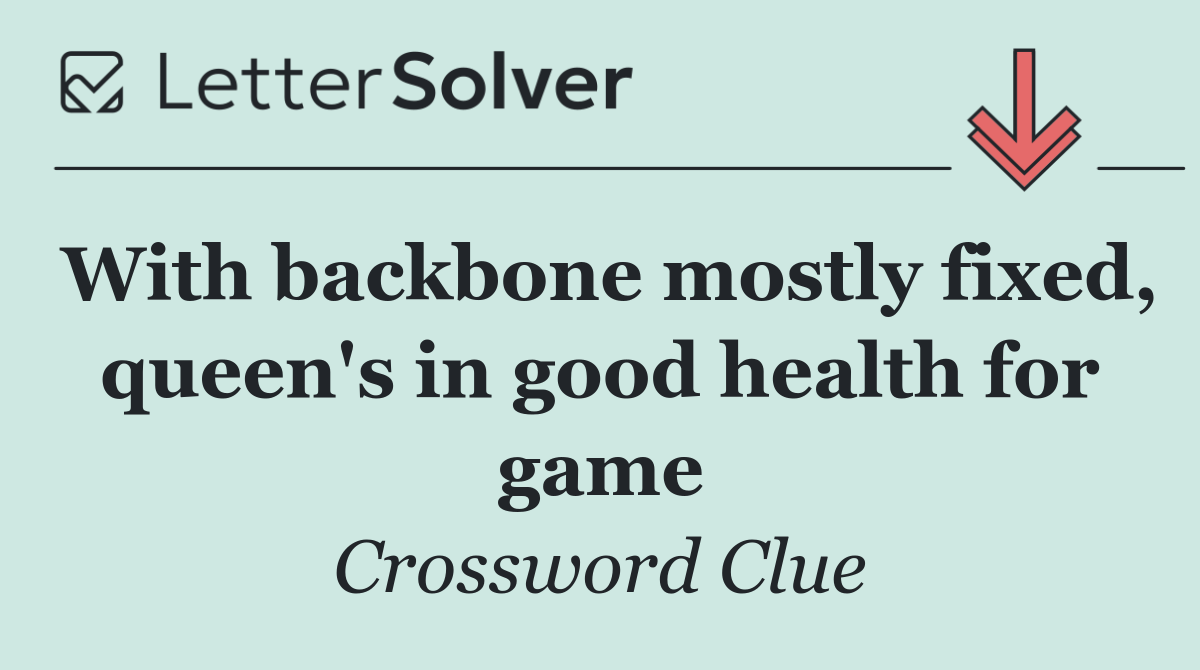 With backbone mostly fixed, queen's in good health for game