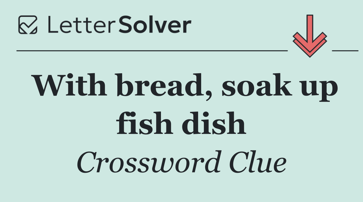With bread, soak up fish dish