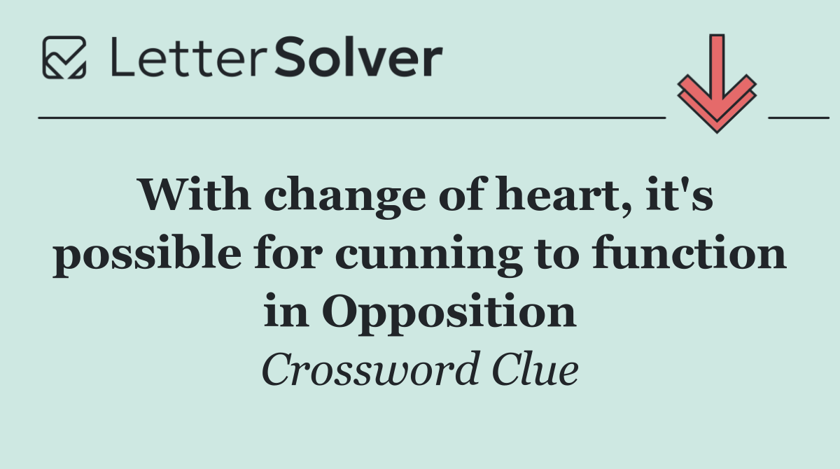 With change of heart, it's possible for cunning to function in Opposition