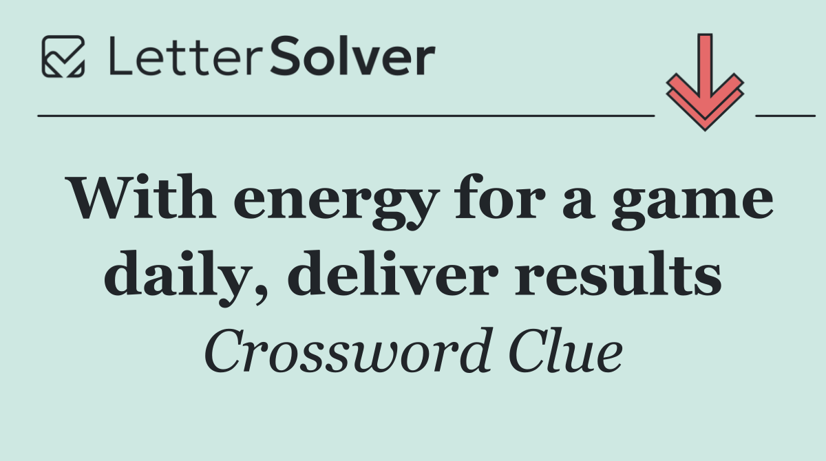 With energy for a game daily, deliver results