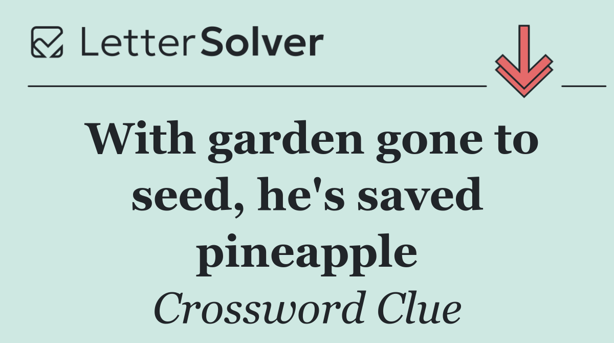 With garden gone to seed, he's saved pineapple