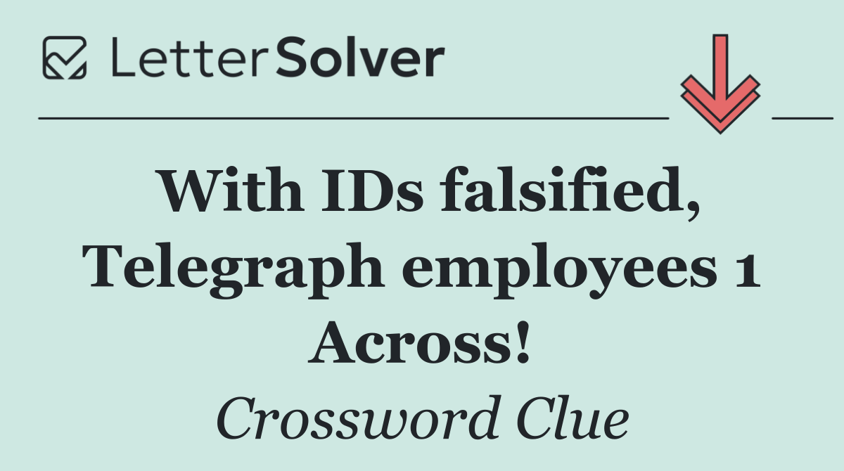 With IDs falsified, Telegraph employees 1 Across!