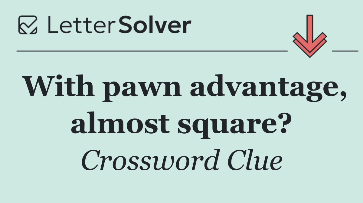 With pawn advantage, almost square?