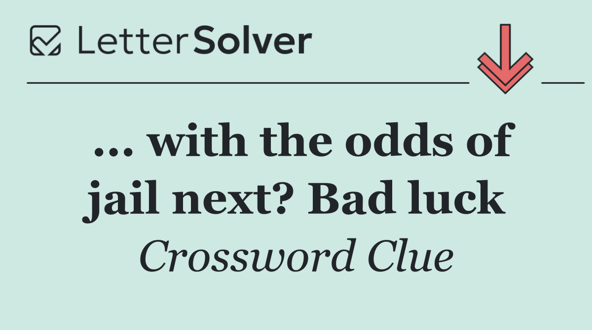 ... with the odds of jail next? Bad luck