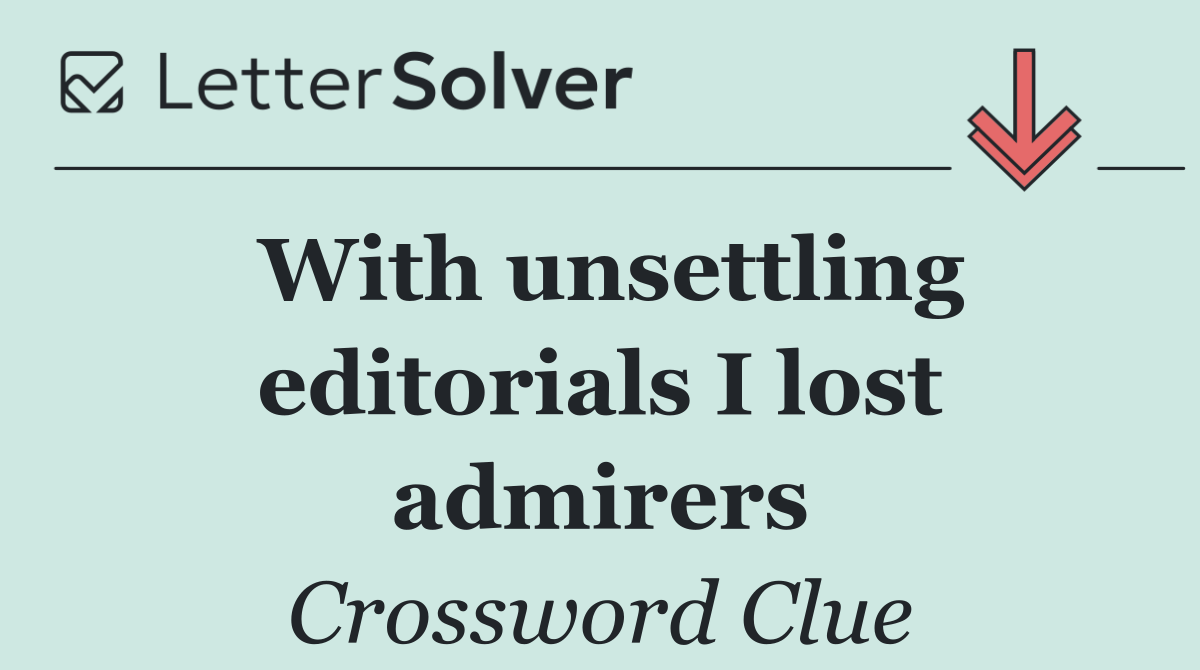 With unsettling editorials I lost admirers
