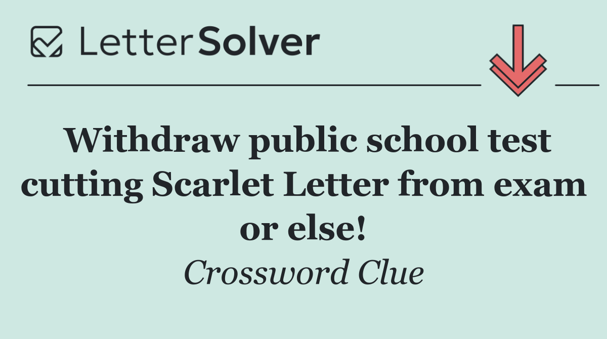 Withdraw public school test cutting Scarlet Letter from exam or else!