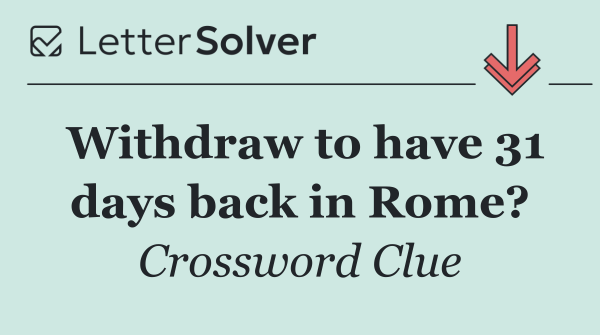 Withdraw to have 31 days back in Rome?