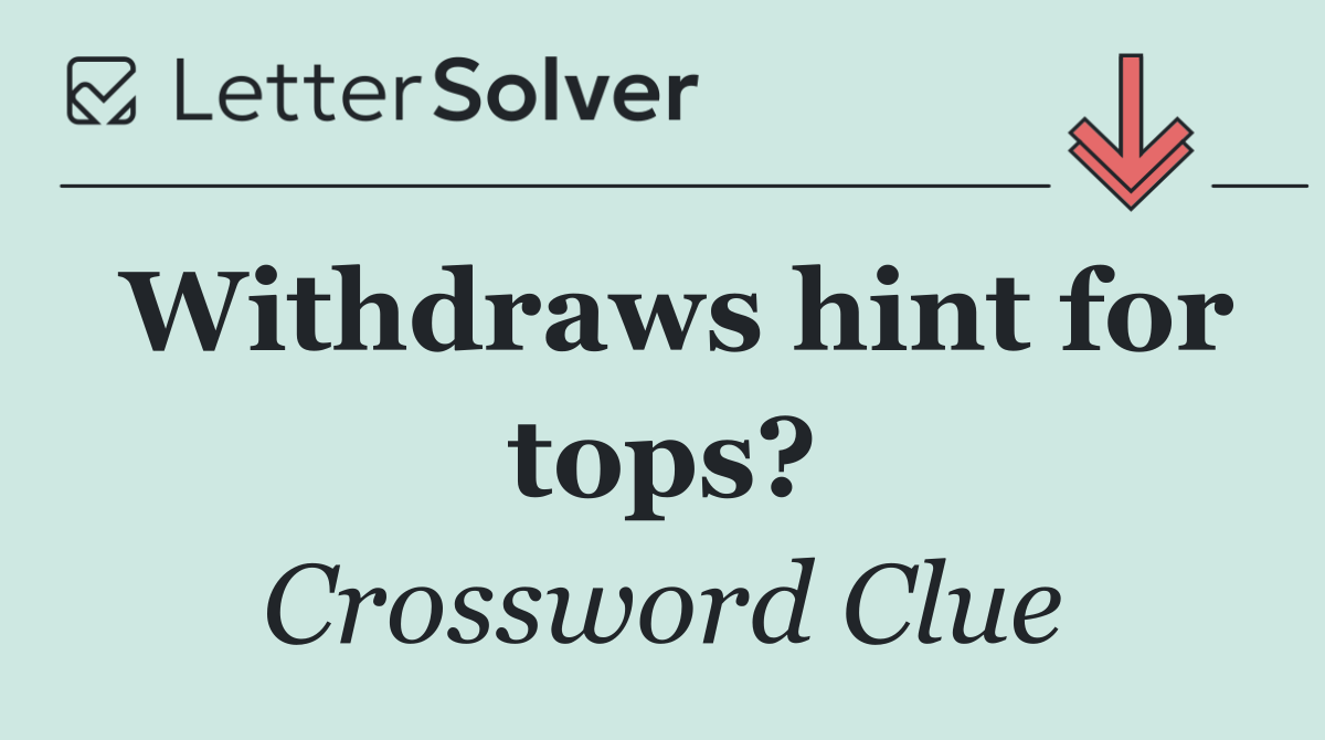 Withdraws hint for tops?