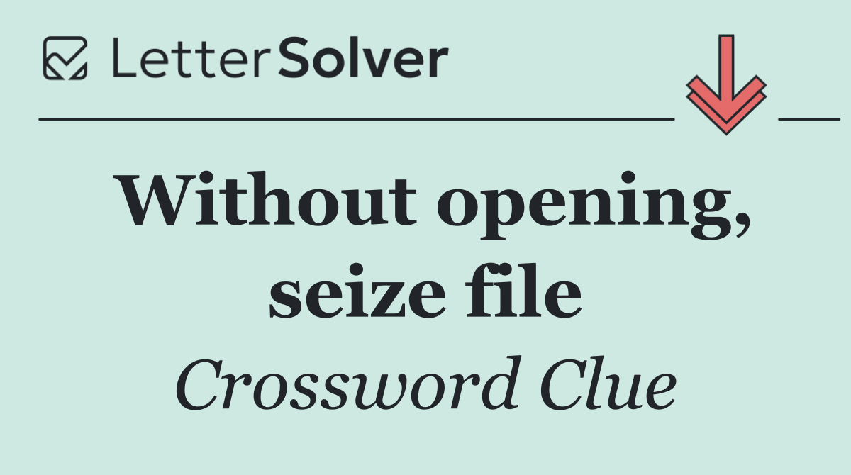 Without opening, seize file