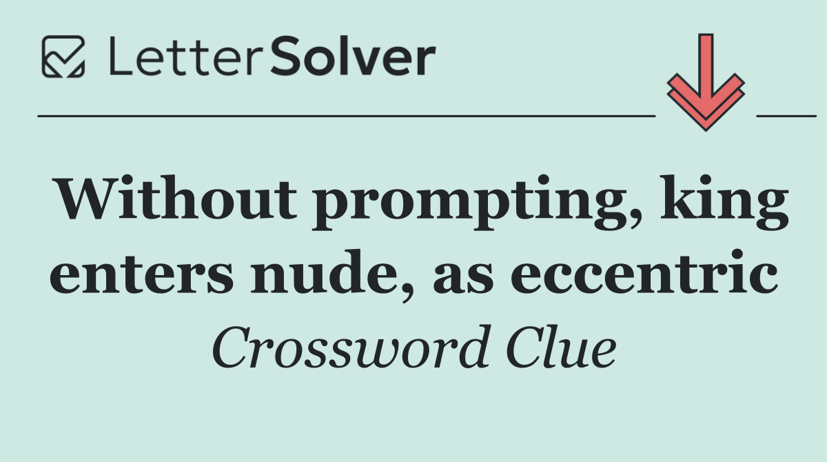Without prompting, king enters nude, as eccentric
