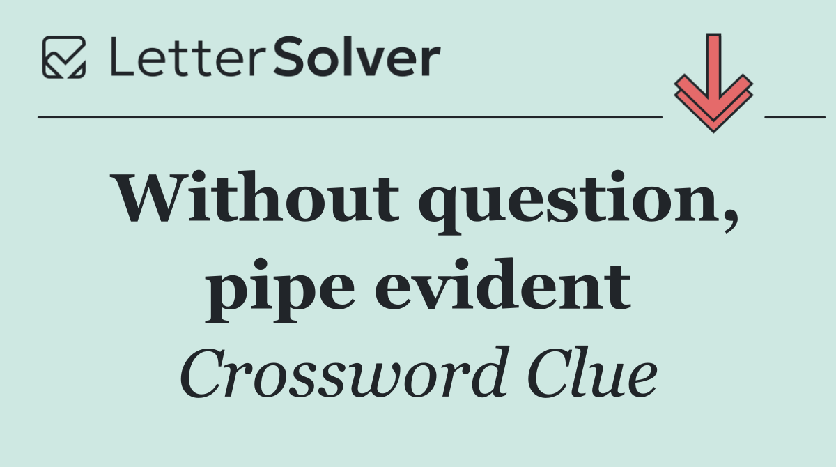 Without question, pipe evident