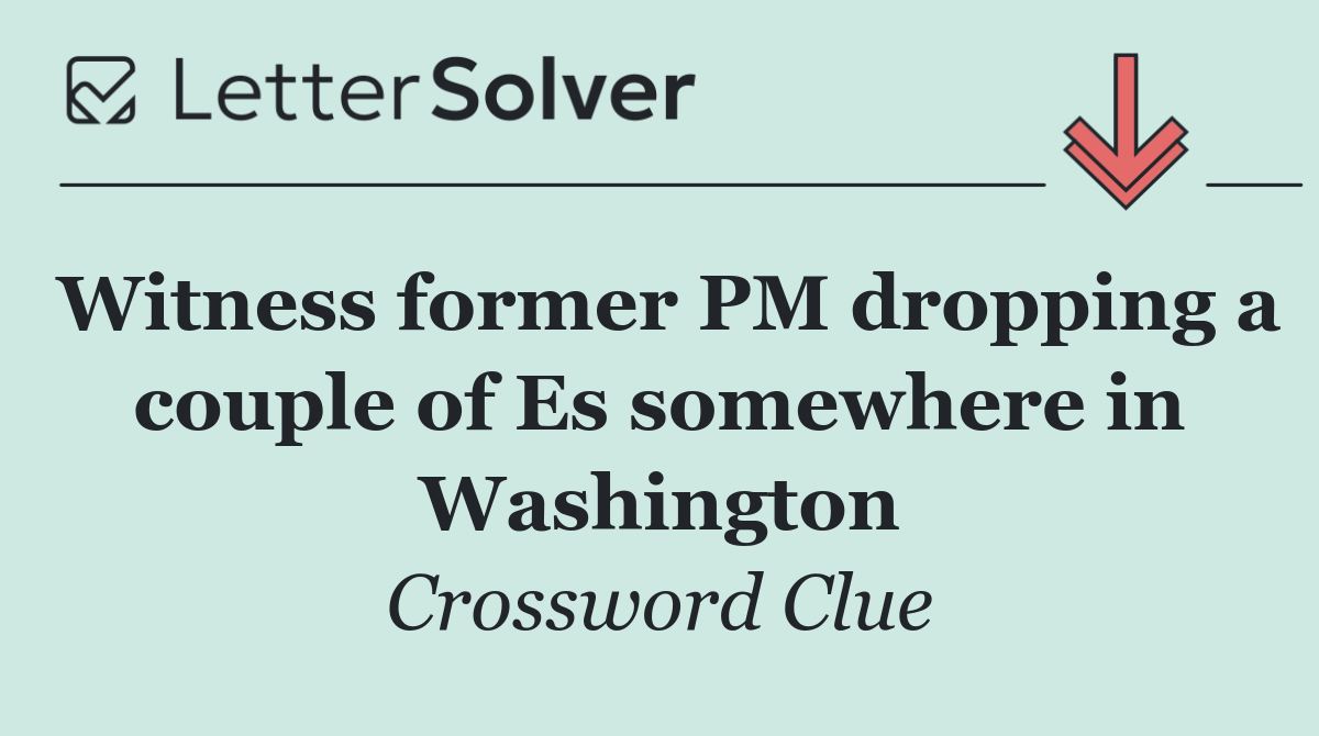 Witness former PM dropping a couple of Es somewhere in Washington