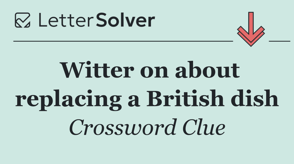 Witter on about replacing a British dish