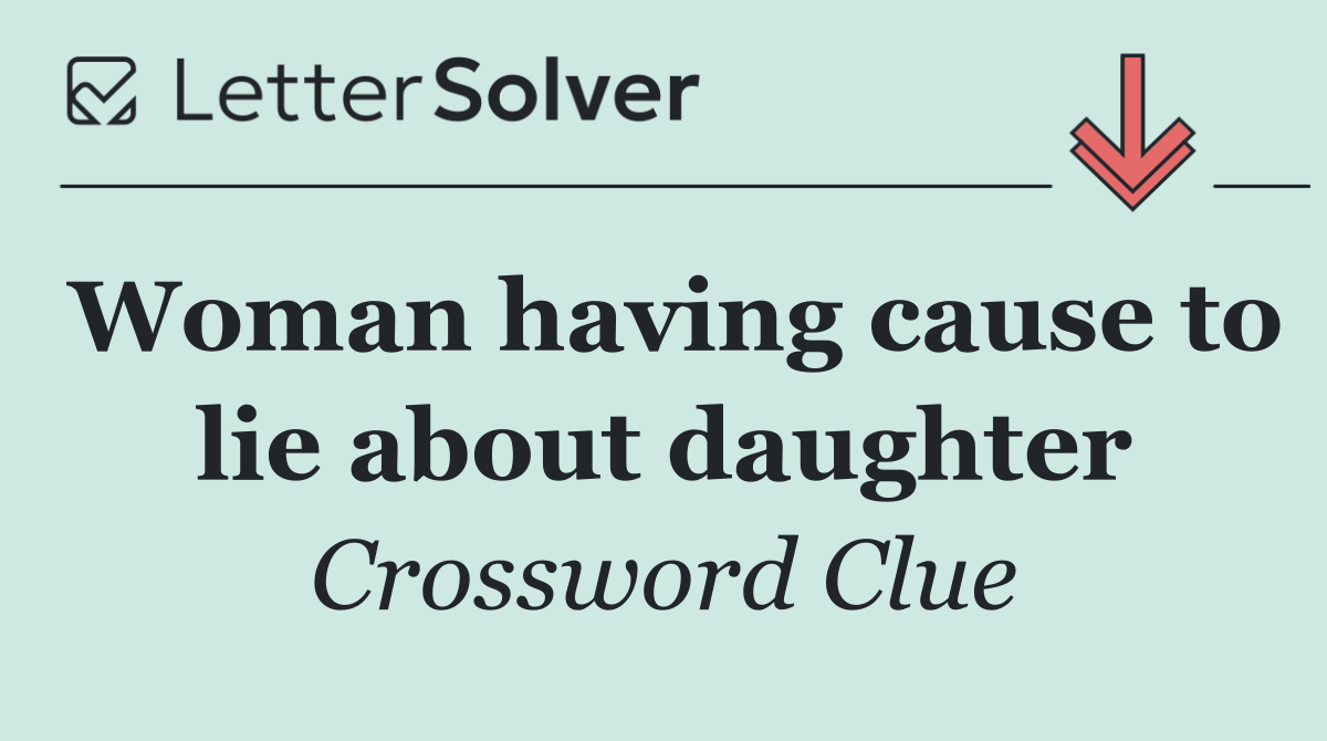 Woman having cause to lie about daughter