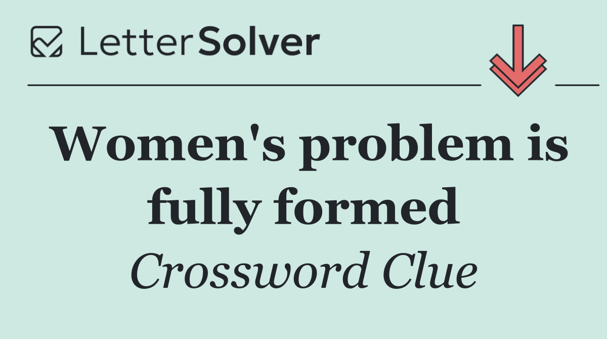 Women's problem is fully formed