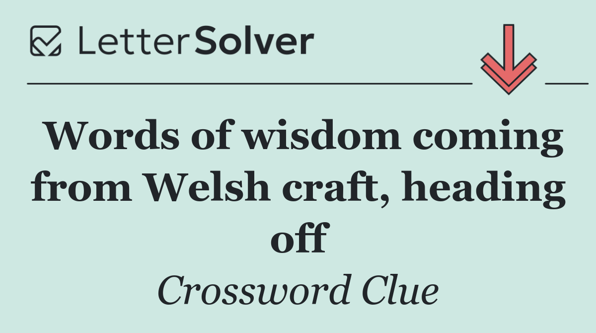 Words of wisdom coming from Welsh craft, heading off